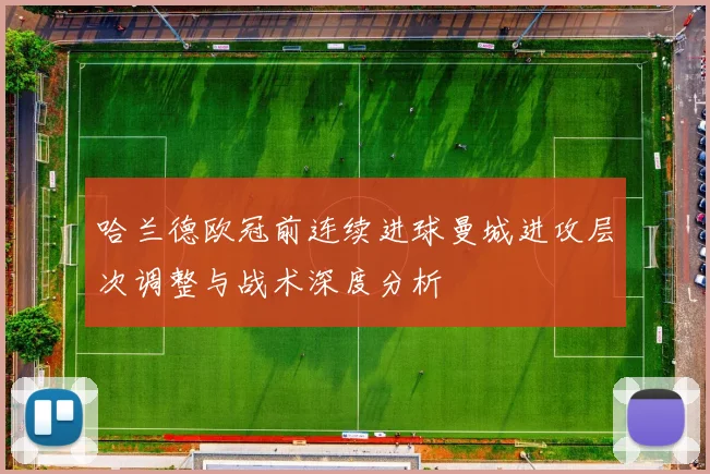 哈兰德欧冠前连续进球曼城进攻层次调整与战术深度分析