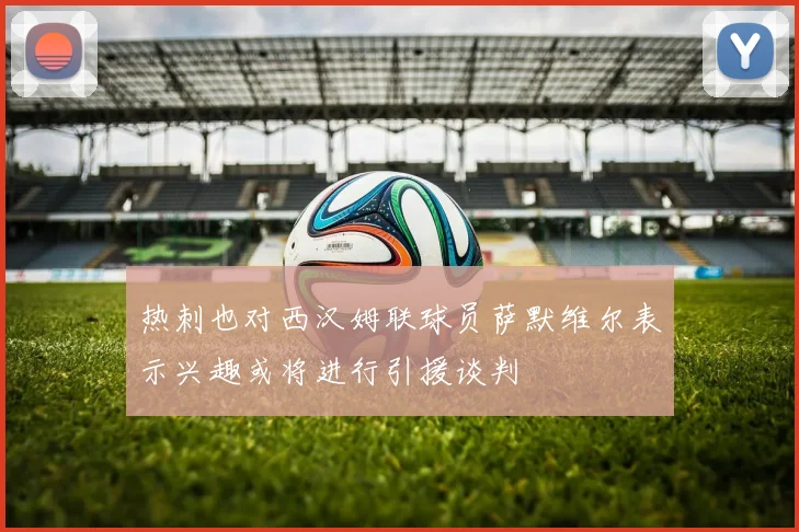 热刺也对西汉姆联球员萨默维尔表示兴趣或将进行引援谈判